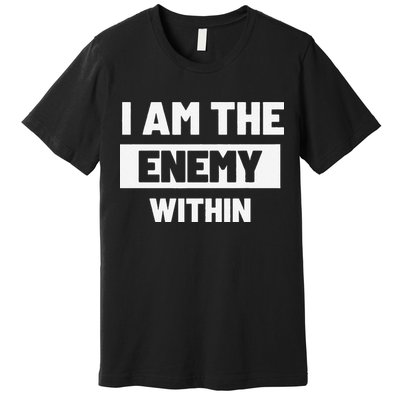 I Am The Enemy Within Premium T-Shirt