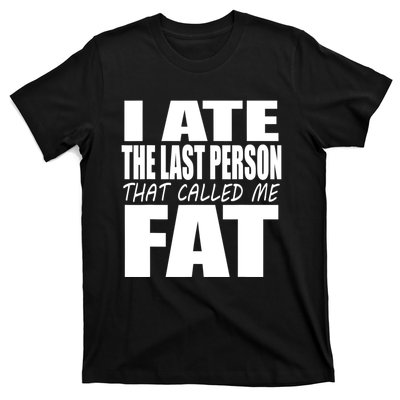 I Ate The Last Person That Called Me Fat Funny Saying T-Shirt