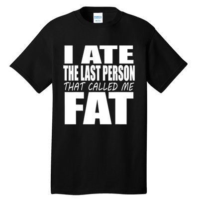 I Ate The Last Person That Called Me Fat Funny Saying Tall T-Shirt