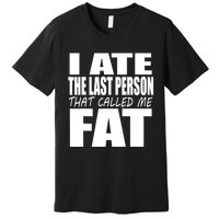 I Ate The Last Person That Called Me Fat Funny Saying Premium T-Shirt