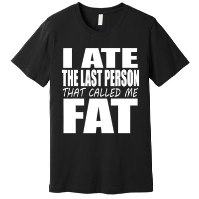 I Ate The Last Person That Called Me Fat Funny Saying Premium T-Shirt