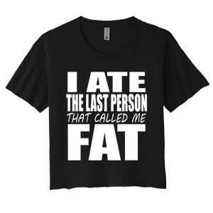 I Ate The Last Person That Called Me Fat Funny Saying Women's Crop Top Tee