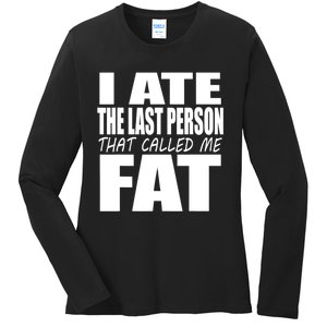 I Ate The Last Person That Called Me Fat Funny Saying Ladies Long Sleeve Shirt