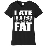 I Ate The Last Person That Called Me Fat Funny Saying Women's T-Shirt