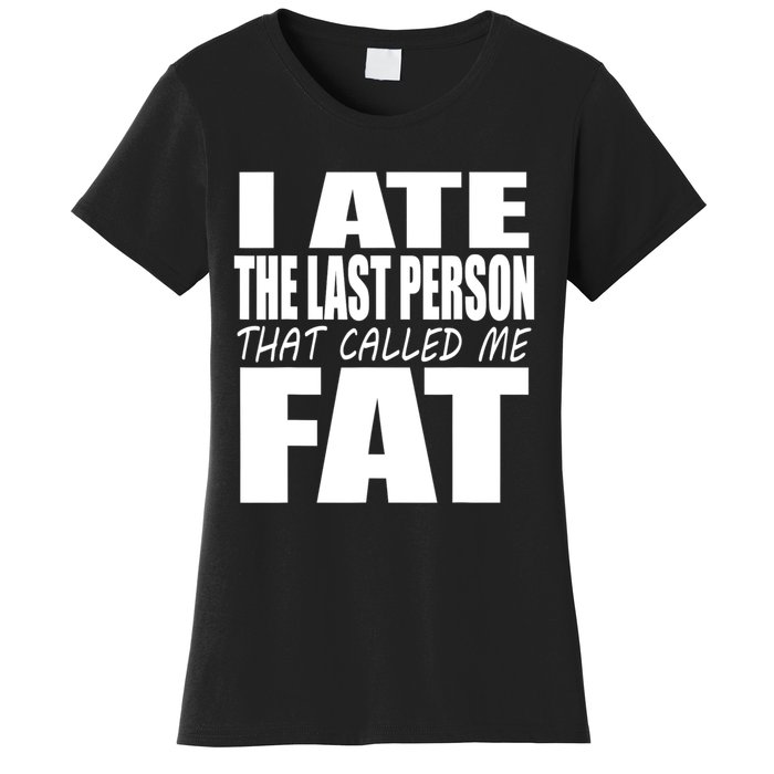 I Ate The Last Person That Called Me Fat Funny Saying Women's T-Shirt