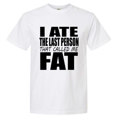 I Ate The Last Person That Called Me Fat Funny Saying Garment-Dyed Heavyweight T-Shirt