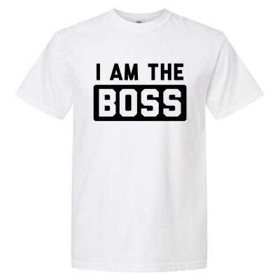 I Am The Boss Gift Garment-Dyed Heavyweight T-Shirt