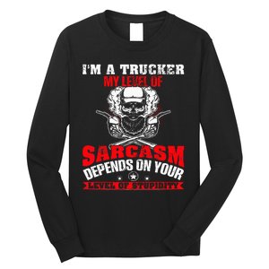 Im A Trucker My Level Of Sarcasm Depends On Your Level Of Long Sleeve Shirt