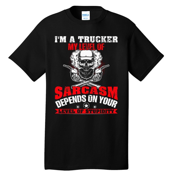 Im A Trucker My Level Of Sarcasm Depends On Your Level Of Tall T-Shirt