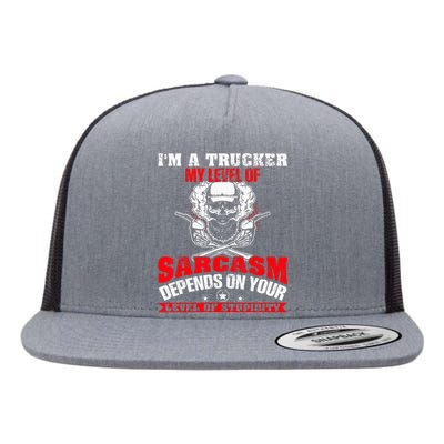 Im A Trucker My Level Of Sarcasm Depends On Your Level Of Flat Bill Trucker Hat