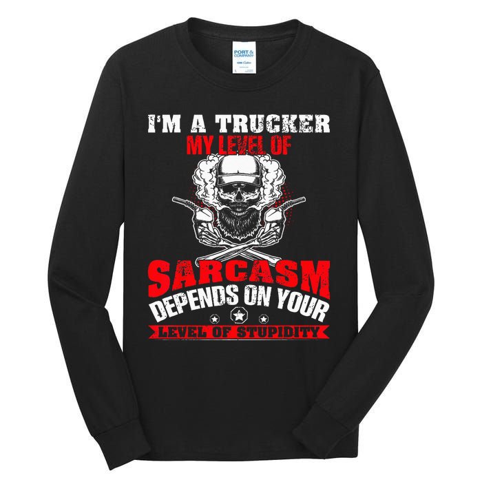 Im A Trucker My Level Of Sarcasm Depends On Your Level Of Tall Long Sleeve T-Shirt