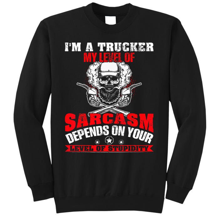 Im A Trucker My Level Of Sarcasm Depends On Your Level Of Tall Sweatshirt