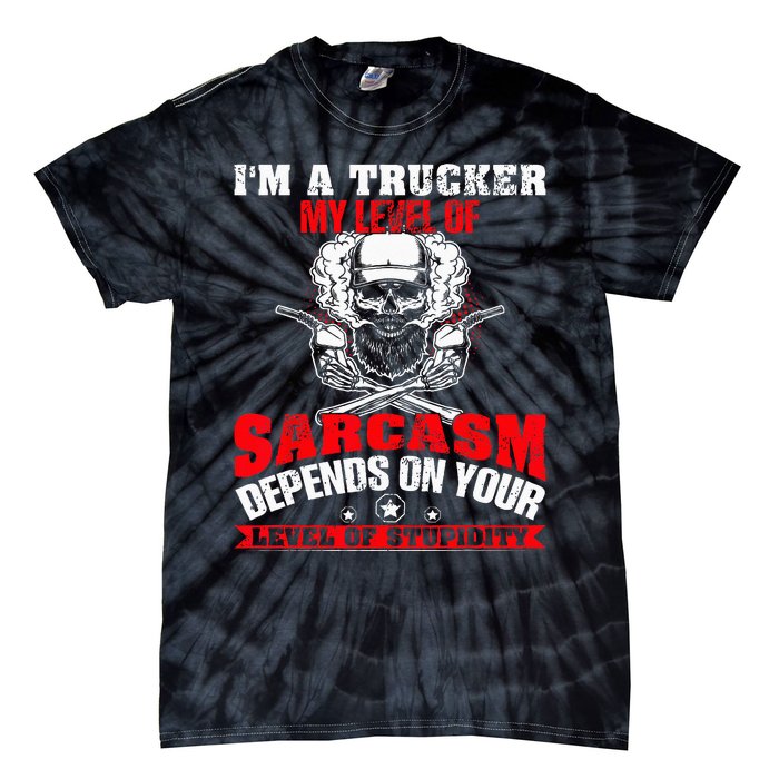 Im A Trucker My Level Of Sarcasm Depends On Your Level Of Tie-Dye T-Shirt