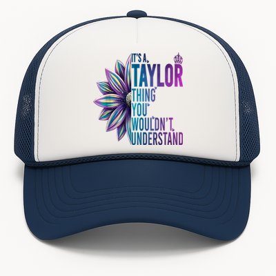 ItS A Taylor Thing You WouldnT Understand Name Taylor Trucker Hat