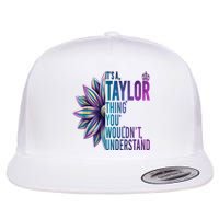 ItS A Taylor Thing You WouldnT Understand Name Taylor Flat Bill Trucker Hat