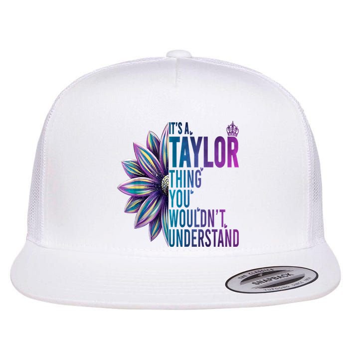 ItS A Taylor Thing You WouldnT Understand Name Taylor Flat Bill Trucker Hat