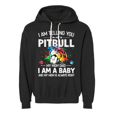 I Am Telling You I'm Not A Pitbull Dog I Am A Baby And My Mom Is Always Right Garment-Dyed Fleece Hoodie