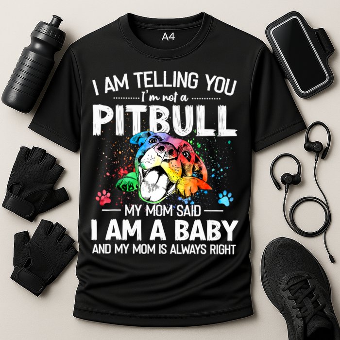 I Am Telling You I'm Not A Pitbull Dog I Am A Baby And My Mom Is Always Right Performance Shirt