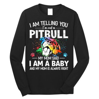 I Am Telling You I'm Not A Pitbull Dog I Am A Baby And My Mom Is Always Right Long Sleeve Shirt