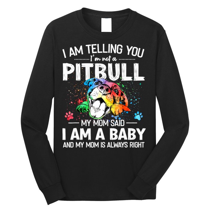 I Am Telling You I'm Not A Pitbull Dog I Am A Baby And My Mom Is Always Right Long Sleeve Shirt