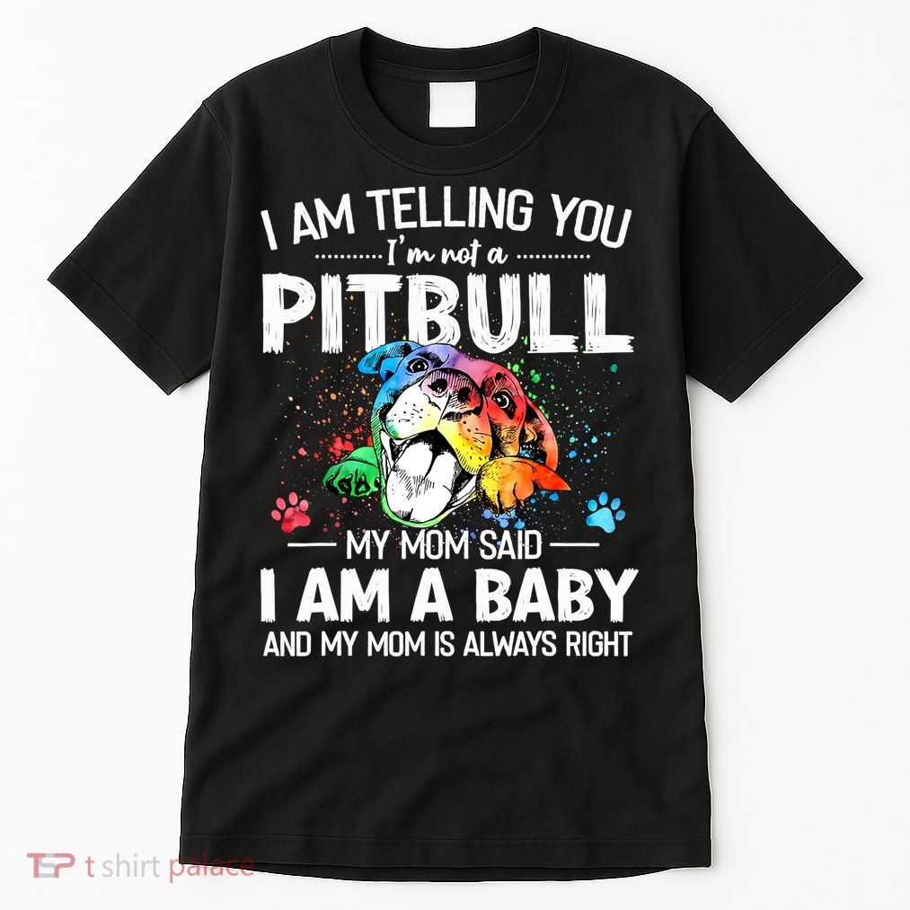 I Am Telling You I'm Not A Pitbull Dog I Am A Baby And My Mom Is Always Right Tall T-Shirt
