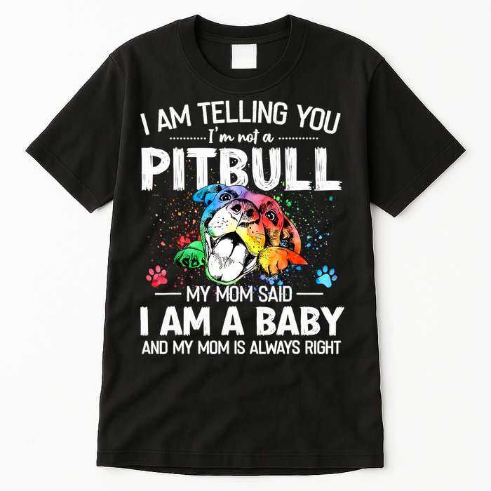 I Am Telling You I'm Not A Pitbull Dog I Am A Baby And My Mom Is Always Right Tall T-Shirt