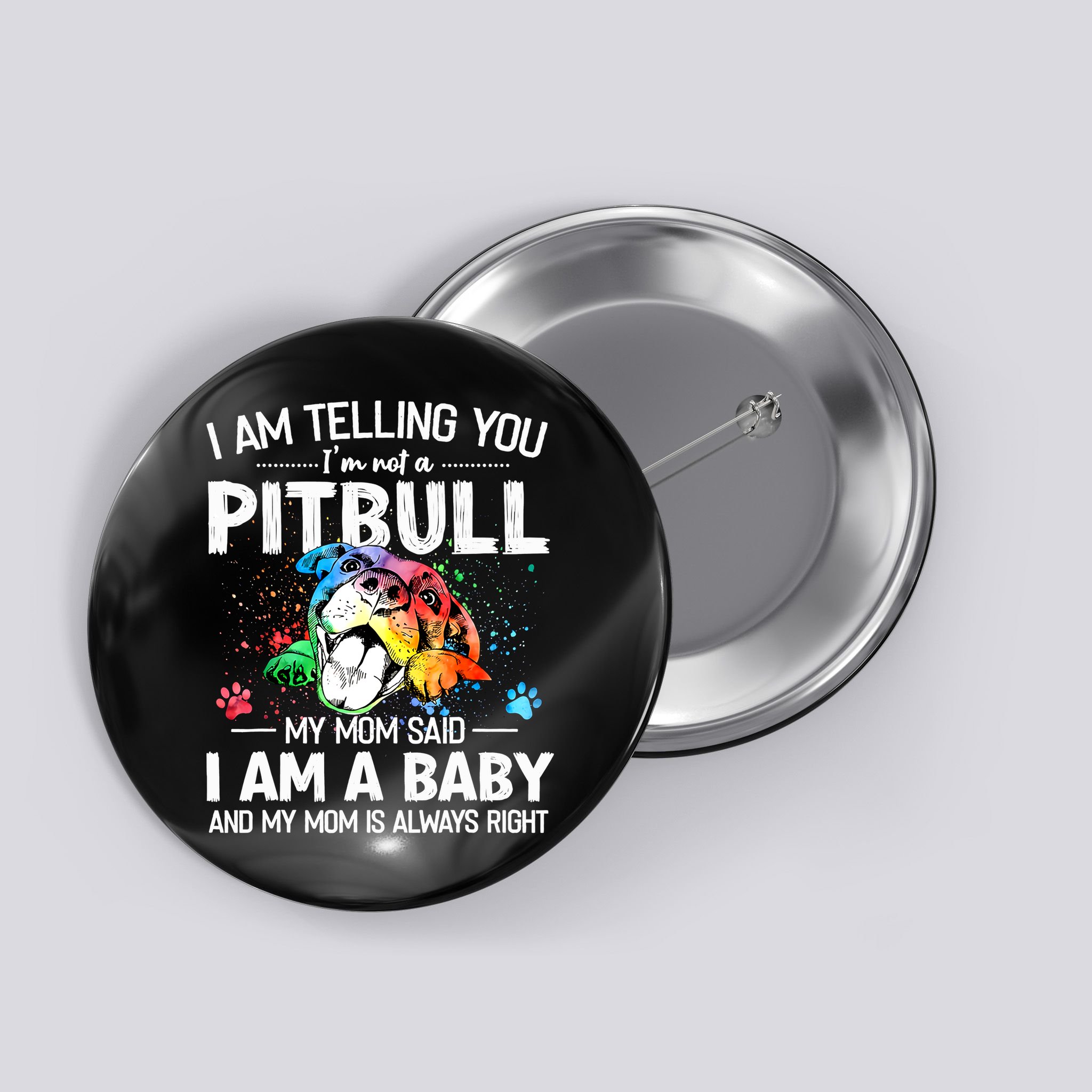 I Am Telling You I'm Not A Pitbull Dog I Am A Baby And My Mom Is Always Right Button