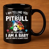 I Am Telling You I'm Not A Pitbull Dog I Am A Baby And My Mom Is Always Right 11oz C Handle Ceramic Mug