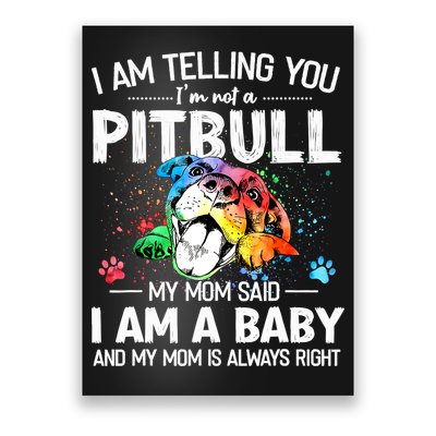 I Am Telling You I'm Not A Pitbull Dog I Am A Baby And My Mom Is Always Right Poster