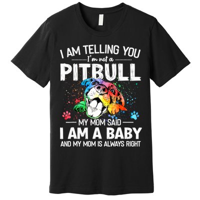 I Am Telling You I'm Not A Pitbull Dog I Am A Baby And My Mom Is Always Right Premium T-Shirt