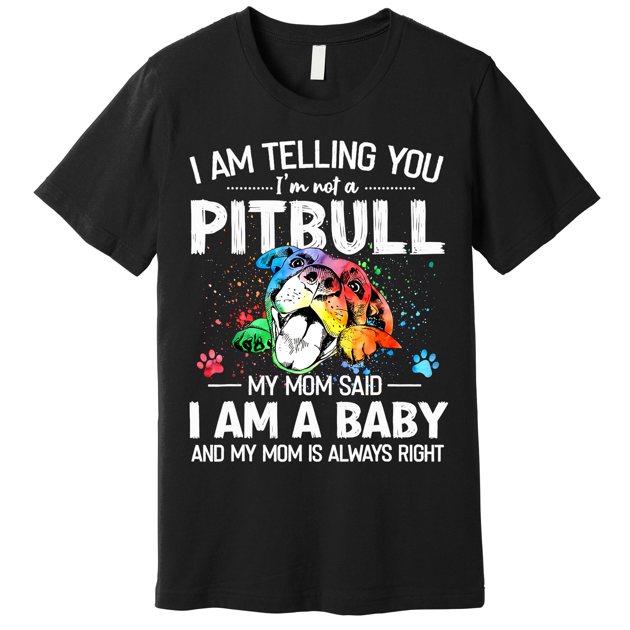 I Am Telling You I'm Not A Pitbull Dog I Am A Baby And My Mom Is Always Right Premium T-Shirt