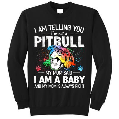 I Am Telling You I'm Not A Pitbull Dog I Am A Baby And My Mom Is Always Right Tall Sweatshirt