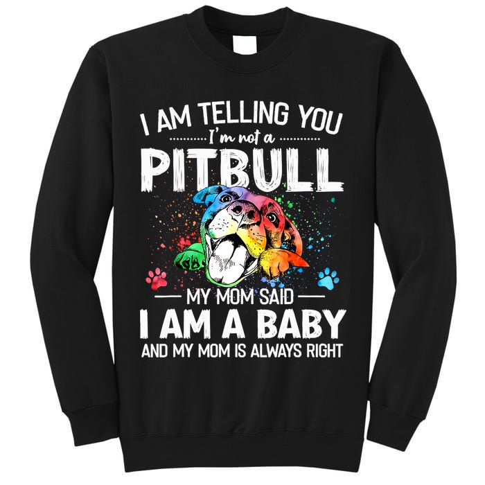 I Am Telling You I'm Not A Pitbull Dog I Am A Baby And My Mom Is Always Right Tall Sweatshirt
