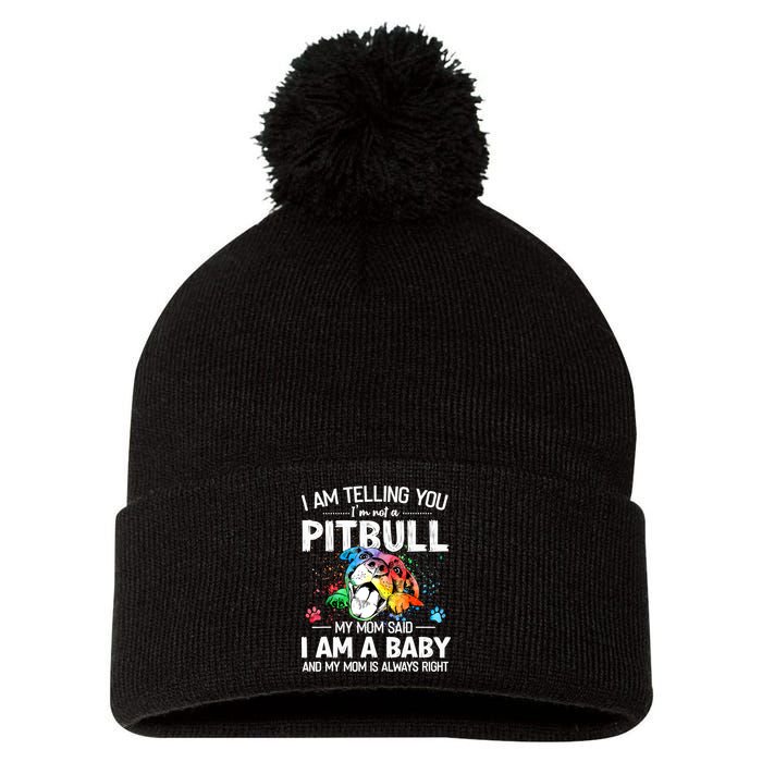 I Am Telling You I'm Not A Pitbull Dog I Am A Baby And My Mom Is Always Right Pom Pom 12in Knit Beanie