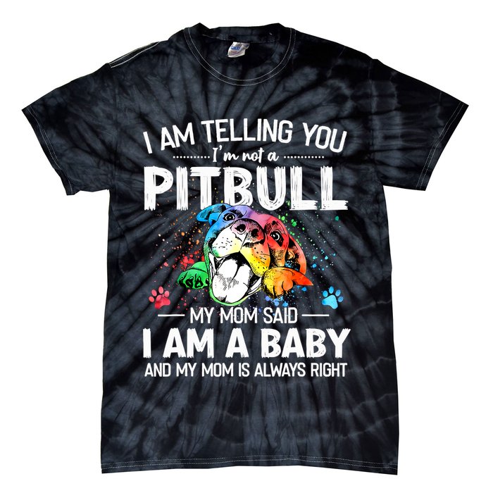 I Am Telling You I'm Not A Pitbull Dog I Am A Baby And My Mom Is Always Right Tie-Dye T-Shirt