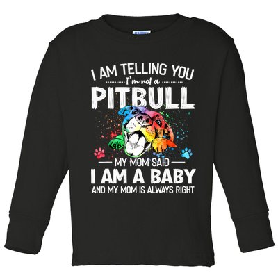 I Am Telling You I'm Not A Pitbull Dog I Am A Baby And My Mom Is Always Right Toddler Long Sleeve Shirt