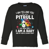 I Am Telling You I'm Not A Pitbull Dog I Am A Baby And My Mom Is Always Right Toddler Long Sleeve Shirt