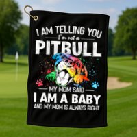 I Am Telling You I'm Not A Pitbull Dog I Am A Baby And My Mom Is Always Right Golf Towel