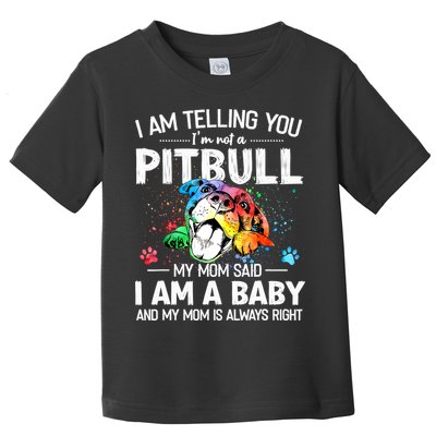 I Am Telling You I'm Not A Pitbull Dog I Am A Baby And My Mom Is Always Right Toddler T-Shirt