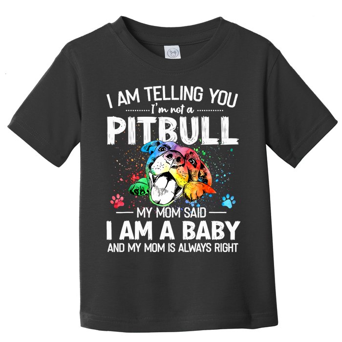 I Am Telling You I'm Not A Pitbull Dog I Am A Baby And My Mom Is Always Right Toddler T-Shirt