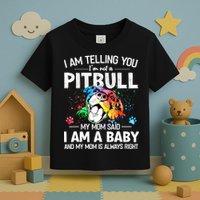 I Am Telling You I'm Not A Pitbull Dog I Am A Baby And My Mom Is Always Right Toddler T-Shirt