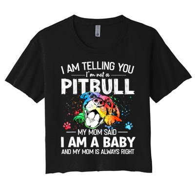 I Am Telling You I'm Not A Pitbull Dog I Am A Baby And My Mom Is Always Right Women's Crop Top Tee