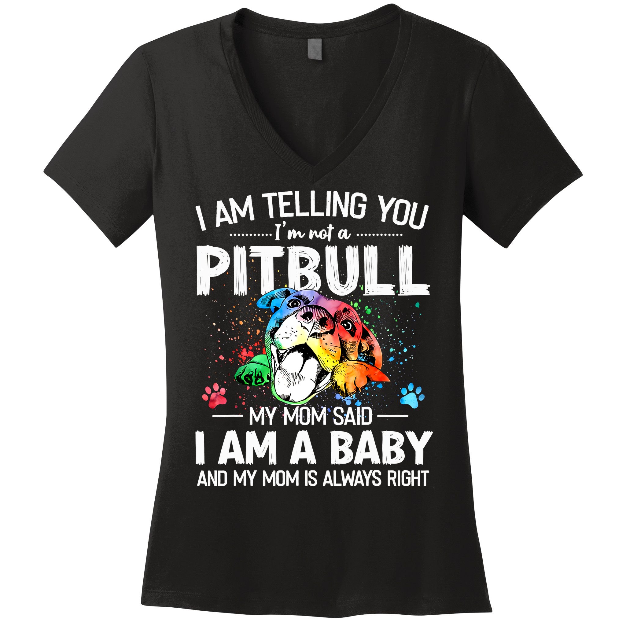 I Am Telling You I'm Not A Pitbull Dog I Am A Baby And My Mom Is Always Right Women's V-Neck T-Shirt