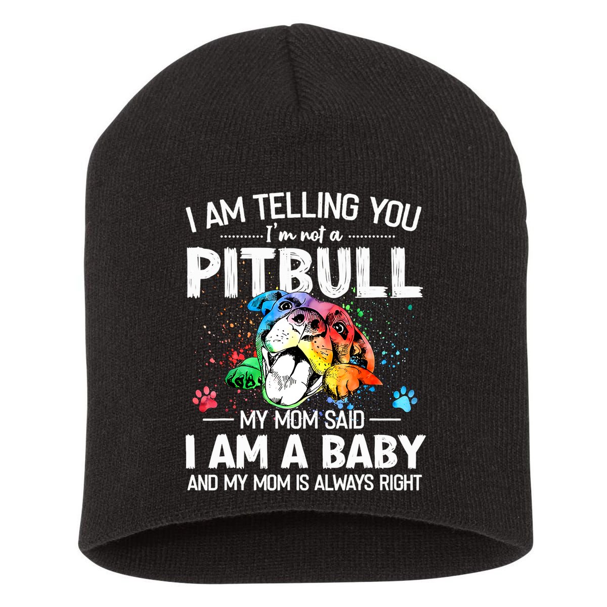 I Am Telling You I'm Not A Pitbull Dog I Am A Baby And My Mom Is Always Right Short Acrylic Beanie