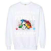 I Am Telling You I'm Not A Pitbull Dog I Am A Baby And My Mom Is Always Right Garment-Dyed Sweatshirt