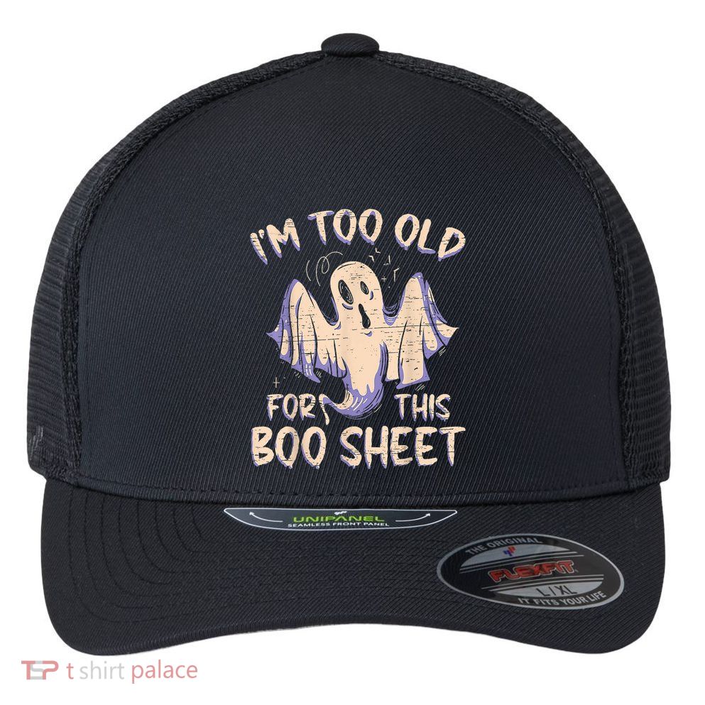 I Am Too Old For This Boo Sheet Funny Happy Halloween Flexfit Unipanel Trucker Cap