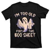 I Am Too Old For This Boo Sheet Funny Happy Halloween T-Shirt