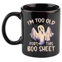 I Am Too Old For This Boo Sheet Funny Happy Halloween 11oz C Handle Ceramic Mug