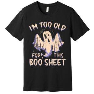 I Am Too Old For This Boo Sheet Funny Happy Halloween Premium T-Shirt