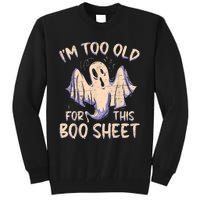 I Am Too Old For This Boo Sheet Funny Happy Halloween Tall Sweatshirt